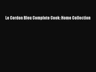 Read Le Cordon Bleu Complete Cook: Home Collection Ebook Free