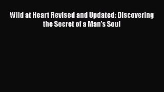 Read Wild at Heart Revised and Updated: Discovering the Secret of a Man's Soul Ebook Free