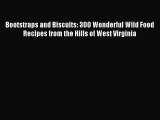 Read Bootstraps and Biscuits: 300 Wonderful Wild Food Recipes from the Hills of West Virginia