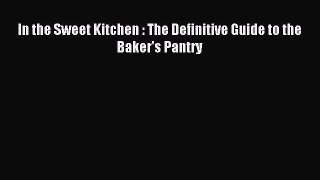 Download In the Sweet Kitchen : The Definitive Guide to the Baker's Pantry PDF Online