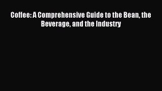 Read Coffee: A Comprehensive Guide to the Bean the Beverage and the Industry Ebook Free