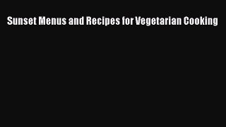 Read Sunset Menus and Recipes for Vegetarian Cooking Ebook Free