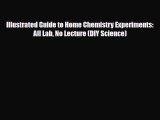 [PDF] Illustrated Guide to Home Chemistry Experiments: All Lab No Lecture (DIY Science) [Read]