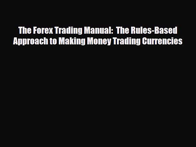 [PDF] The Forex Trading Manual:  The Rules-Based Approach to Making Money Trading Currencies