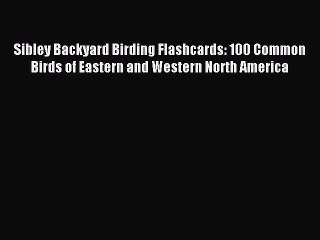 Read Sibley Backyard Birding Flashcards: 100 Common Birds of Eastern and Western North America