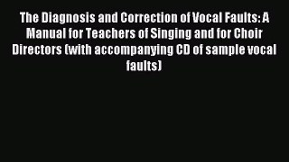 Read The Diagnosis and Correction of Vocal Faults: A Manual for Teachers of Singing and for