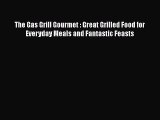 Read The Gas Grill Gourmet : Great Grilled Food for Everyday Meals and Fantastic Feasts PDF