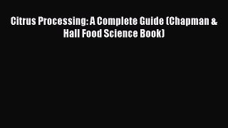 Download Citrus Processing: A Complete Guide (Chapman & Hall Food Science Book) Ebook Online