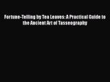 Read Fortune-Telling by Tea Leaves: A Practical Guide to the Ancient Art of Tasseography PDF
