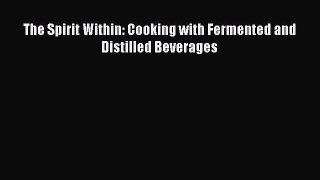 Read The Spirit Within: Cooking with Fermented and Distilled Beverages Ebook Free