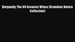 Download Burgundy: The 90 Greatest Wines (Grandeur Nature Collection) PDF Online