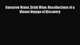 Download Conserve Water Drink Wine: Recollections of a Vinous Voyage of Discovery PDF Free