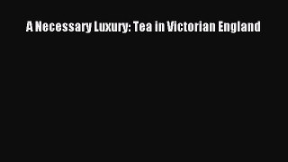 Read A Necessary Luxury: Tea in Victorian England Ebook Free