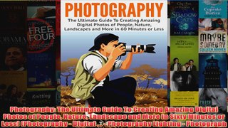 Download PDF  Photography The Ultimate Guide To Creating Amazing Digital Photos of People Nature FULL FREE