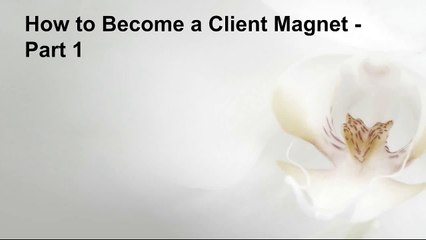 How to Become a Client Magnet - Part 1