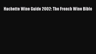 Read Hachette Wine Guide 2002: The French Wine Bible Ebook Free
