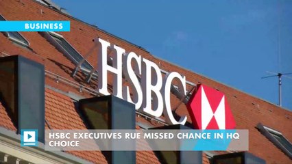 HSBC executives rue missed chance in HQ choice