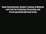Read Home Food Systems: Rodale's Catalog of Methods and Tools for Producing Processing and