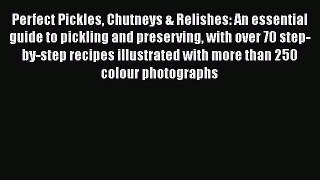 Read Perfect Pickles Chutneys & Relishes: An essential guide to pickling and preserving with