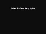 Read Colour Me Good Harry Styles Ebook Free