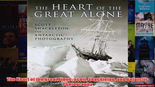 Download PDF  The Heart of the Great Alone Scott Shackleton and Antarctic Photography FULL FREE