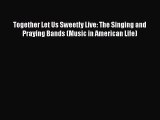 Download Together Let Us Sweetly Live: The Singing and Praying Bands (Music in American Life)