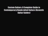 PDF Custom Guitars: A Complete Guide to Contemporary Handcrafted Guitars (Acoustic Guitar Guides)