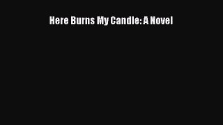 Read Here Burns My Candle: A Novel Ebook Online