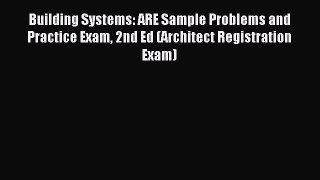 Read Building Systems: ARE Sample Problems and Practice Exam 2nd Ed (Architect Registration