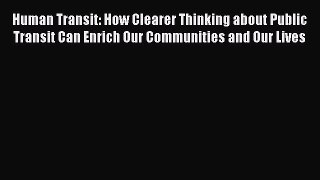 Read Human Transit: How Clearer Thinking about Public Transit Can Enrich Our Communities and
