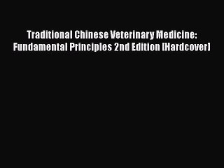 PDF Traditional Chinese Veterinary Medicine: Fundamental Principles 2nd Edition [Hardcover]