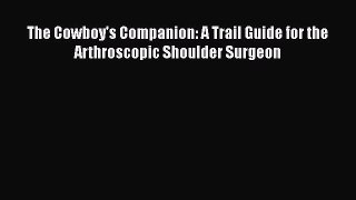 Download The Cowboy's Companion: A Trail Guide for the Arthroscopic Shoulder Surgeon  Read