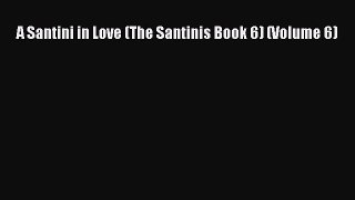 Read A Santini in Love (The Santinis Book 6) (Volume 6) Ebook Free