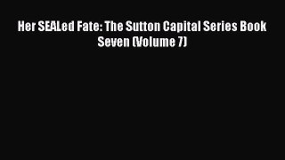 Read Her SEALed Fate: The Sutton Capital Series Book Seven (Volume 7) PDF Online