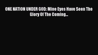 Read ONE NATION UNDER GOD: Mine Eyes Have Seen The Glory Of The Coming... Ebook Free