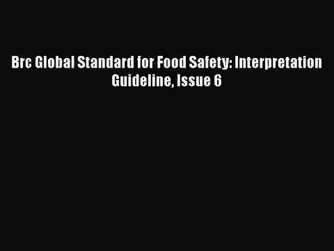 Read Brc Global Standard for Food Safety: Interpretation Guideline Issue 6 Ebook Free