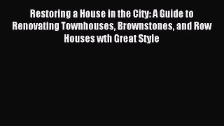 Read Restoring a House in the City: A Guide to Renovating Townhouses Brownstones and Row Houses