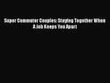 Download Super Commuter Couples: Staying Together When A Job Keeps You Apart PDF Free