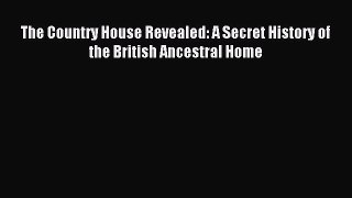Read The Country House Revealed: A Secret History of the British Ancestral Home Ebook Online