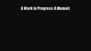Read A Work in Progress: A Memoir Ebook Free