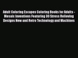 Read Adult Coloring Escapes Coloring Books for Adults - Mosaic Inventions Featuring 30 Stress