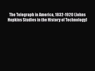 PDF The Telegraph in America 1832-1920 (Johns Hopkins Studies in the History of Technology)