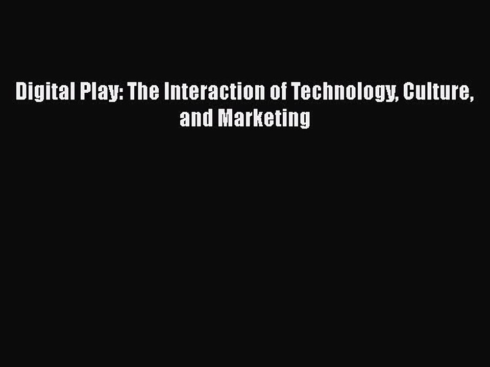 Download Digital Play: The Interaction of Technology Culture and Marketing Free Books