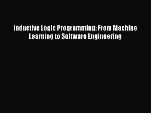 Download Inductive Logic Programming: From Machine Learning to Software Engineering Free Books