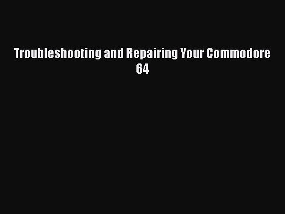 PDF Troubleshooting and Repairing Your Commodore 64 Free Books