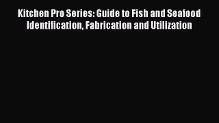 Read Kitchen Pro Series: Guide to Fish and Seafood Identification Fabrication and Utilization