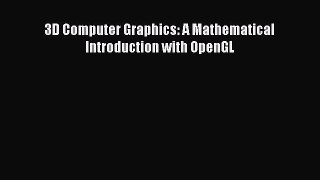 Download 3D Computer Graphics: A Mathematical Introduction with OpenGL  EBook