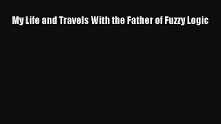 PDF My Life and Travels With the Father of Fuzzy Logic  EBook