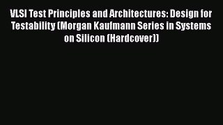 Download VLSI Test Principles and Architectures: Design for Testability (Morgan Kaufmann Series