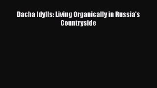 Download Dacha Idylls: Living Organically in Russia's Countryside  EBook